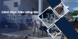 CÁCH THỰC HIỆN CÔNG TÁC NÂNG NỀN ĐÚNG